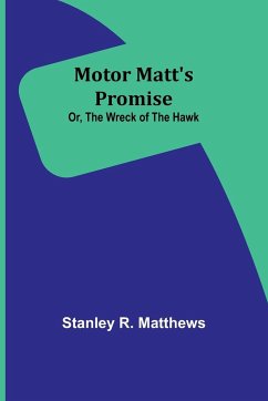 Motor Matt's Promise; Or, The Wreck of the Hawk - Matthews, Stanley R.