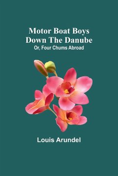 Motor Boat Boys Down the Danube; Or, Four Chums Abroad - Arundel, Louis