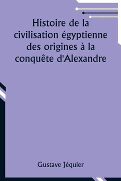 Histoire de la civilisation égyptienne des origines à la conquête d'Alexandre - Jéquier, Gustave