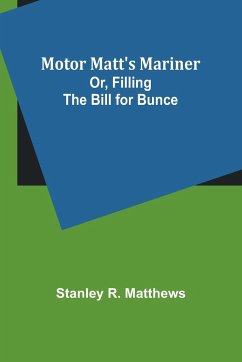 Motor Matt's Mariner; Or, Filling the Bill for Bunce - Matthews, Stanley R.