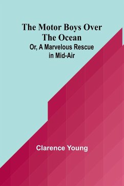 The Motor Boys Over the Ocean; Or, A Marvelous Rescue in Mid-Air - Young, Clarence