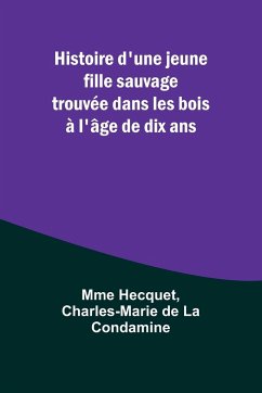 Histoire d'une jeune fille sauvage trouvée dans les bois à l'âge de dix ans - Condamine, Charles-Marie de; Hecquet, Mme