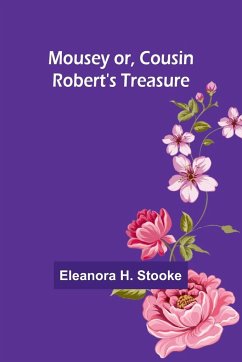 Mousey or, Cousin Robert's treasure - Stooke, Eleanora H.