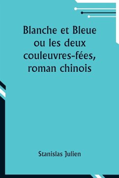 Blanche et Bleue ou les deux couleuvres-fées, roman chinois - Julien, Stanislas