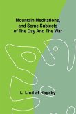 Mountain Meditations, and some subjects of the day and the war Mountain Meditations, and some subjects of the day and the war