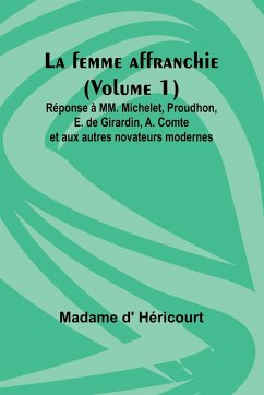 La femme affranchie (Volume 1); Réponse à MM. Michelet, Proudhon, E. de Girardin, A. Comte et aux autres novateurs modernes - Héricourt, Madame D'