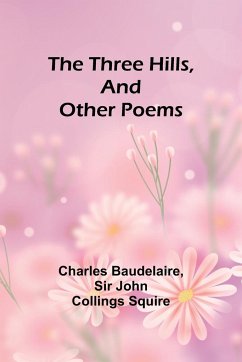 The Three Hills, And Other Poems - Baudelaire, Charles; Squire, John