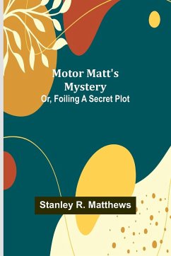 Motor Matt's Mystery; Or, Foiling a Secret Plot - Matthews, Stanley R.