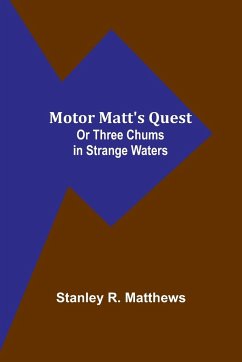 Motor Matt's Quest; Or Three Chums in Strange Waters - Matthews, Stanley R.