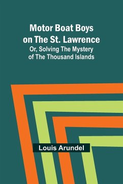 Motor Boat Boys on the St. Lawrence; Or, Solving the Mystery of the Thousand Islands - Arundel, Louis
