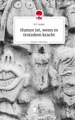 Humor ist, wenn es trotzdem kracht. Life is a Story - story.one - Acker, K.T.
