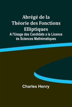Abrégé de la Théorie des Fonctions Elliptiques; A l'Usage des Candidats a la Licence ès Sciences Mathématiques - Henry, Charles