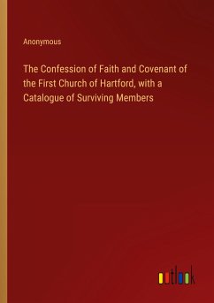 The Confession of Faith and Covenant of the First Church of Hartford, with a Catalogue of Surviving Members - Anonymous