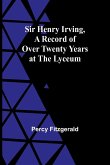 Sir Henry Irving,A Record of Over Twenty Years at the Lyceum