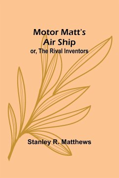 Motor Matt's Air Ship; or, The Rival Inventors - Matthews, Stanley R.