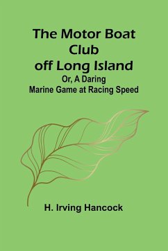 The Motor Boat Club off Long Island; Or, A Daring Marine Game at Racing Speed - Hancock, H. Irving