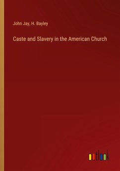 Caste and Slavery in the American Church - Jay, John; Bayley, H.