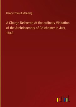 A Charge Delivered At the ordinary Visitation of the Archdeaconry of Chichester in July, 1843