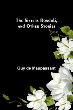 The Sisters Rondoli, and Other Stories - Maupassant, Guy de