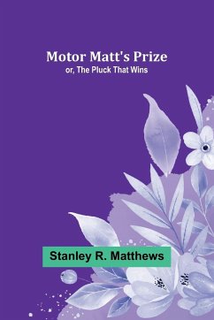 Motor Matt's Prize; or, The Pluck That Wins - Matthews, Stanley R.