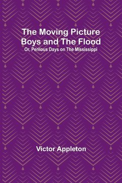 The Moving Picture Boys and the Flood; Or, Perilous Days on the Mississippi - Appleton, Victor