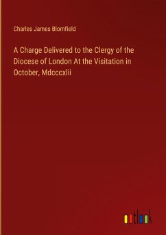 A Charge Delivered to the Clergy of the Diocese of London At the Visitation in October, Mdcccxlii