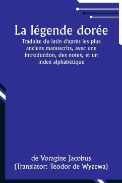 La légende dorée; Traduite du latin d'après les plus anciens manuscrits, avec une introduction, des notes, et un index alphabétique - Jacobus, De Voragine