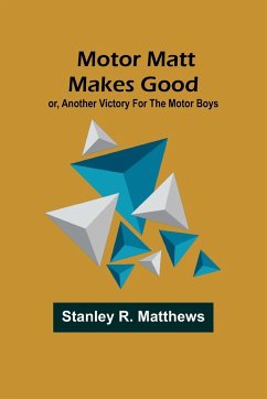 Motor Matt Makes Good; or, Another Victory For the Motor Boys - Matthews, Stanley R.