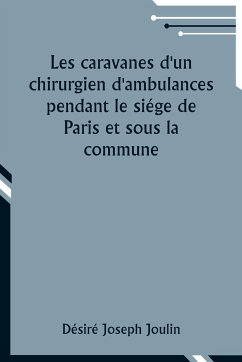 Les caravanes d'un chirurgien d'ambulances pendant le siége de Paris et sous la commune - Joulin, Désiré Joseph