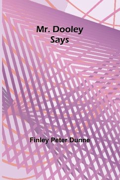 Mr. Dooley Says - Dunne, Finley Peter