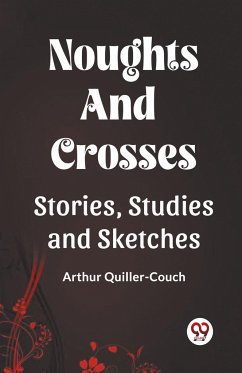 Noughts And Crosses Stories, Studies And Sketches - Quiller-Couch, Arthur