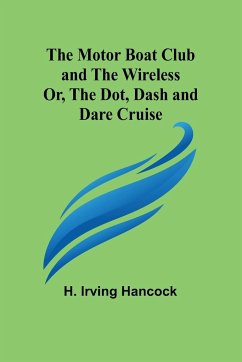 The Motor Boat Club and The Wireless; Or, the Dot, Dash and Dare Cruise - Hancock, H. Irving