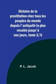 Histoire de la prostitution chez tous les peuples du monde depuis l'antiquité la plus reculée jusqu'à nos jours, tome 3/6