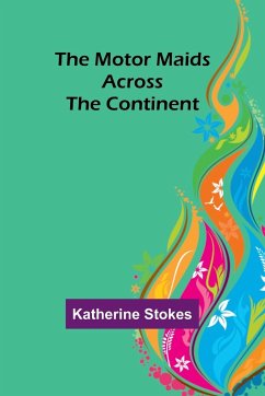 The Motor Maids Across the Continent - Stokes, Katherine