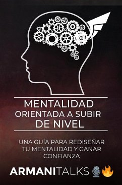 Mentalidad Orientada a Subir de Nivel: Una Guía para Rediseñar Tu Mentalidad y Ganar Confianza (eBook, ePUB) - Talks, Armani