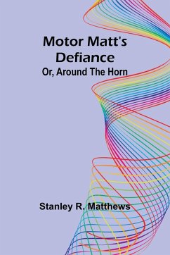 Motor Matt's Defiance; Or, Around the Horn - Matthews, Stanley R.