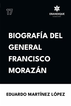 Biografía del General Francisco Morazán - Martínez López, Eduardo