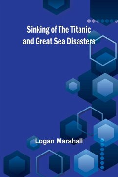 Sinking of the Titanic and Great Sea Disasters - Marshall, Logan