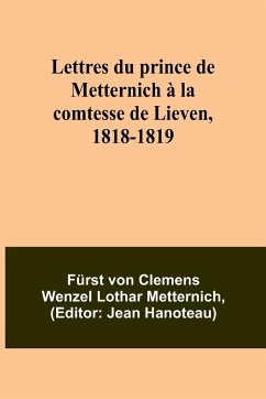 Lettres du prince de Metternich à la comtesse de Lieven, 1818-1819 - Metternich, Fürst von