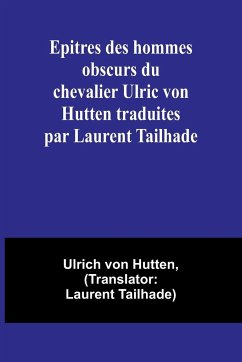 Epitres des hommes obscurs du chevalier Ulric von Hutten traduites par Laurent Tailhade - Hutten, Ulrich Von