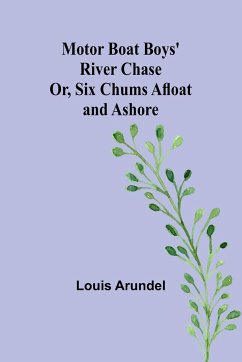 Motor Boat Boys' River Chase; Or, Six Chums Afloat and Ashore - Arundel, Louis