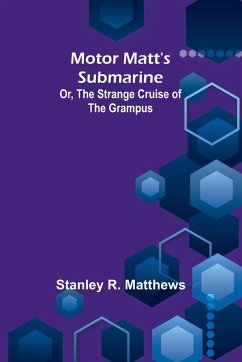 Motor Matt's Submarine; Or, The Strange Cruise of the Grampus - Matthews, Stanley R.
