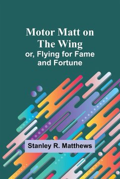 Motor Matt on the Wing; or, Flying for Fame and Fortune - Matthews, Stanley R.