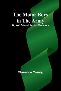 The Motor Boys in the Army; Or, Ned, Bob and Jerry as Volunteers - Young, Clarence