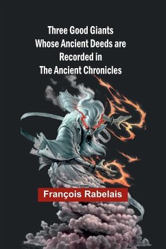 Three Good Giants Whose Ancient Deeds are recorded in the Ancient Chronicles - Rabelais, François