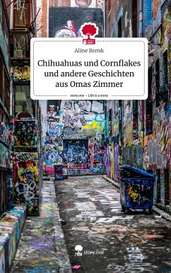Chihuahuas und Cornflakes und andere Geschichten aus Omas Zimmer. Life is a Story - story.one - Brenk, Aline