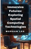 Immersive Futures: Exploring Spatial Computing Technologies (eBook, ePUB)