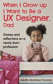 When I Grow up I Want to Be a UX Designer, Dad (eBook, ePUB) When I Grow up I Want to Be a UX Designer, Dad (eBook, ePUB)