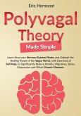 Polyvagal Theory Made Simple: Learn how your Nervous System Works to Unleash the Healing Power of the Vagus Nerve with Self-help Exercises to Significantly Reduce Anxiety, Stress and other Diseases (eBook, ePUB)