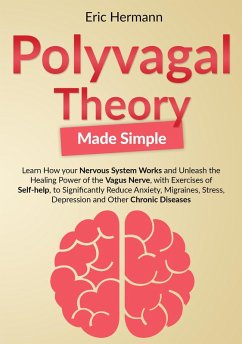 Polyvagal Theory Made Simple: Learn how your Nervous System Works to Unleash the Healing Power of the Vagus Nerve with Self-help Exercises to Significantly Reduce Anxiety, Stress and other Diseases (eBook, ePUB) - Hermann, Eric